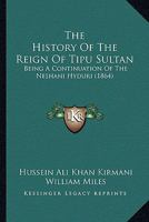 The History of the Reign of Tipu Sultan: Being a Continuation of the Neshani Hyduri (1864) 1165606011 Book Cover