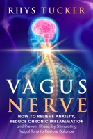 Vagus Nerve: How to Relieve Anxiety, Reduce Chronic Inflammation, and Prevent Illness by Stimulating Vagal Tone to Restore Balance 1801769710 Book Cover