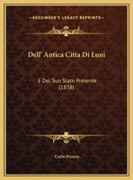 Dell' Antica Citta Di Luni: E Del Suo Stato Presente (1838) 1021689947 Book Cover