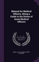 Manual for Medical Officers, Being a Guide to the Duties of Army Medical Officers 135522778X Book Cover