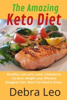 The Amazing Keto Diet: Benefits, Low-carb, Lower Cholesterol, Fat Burn, Weight Loss, Effective Ketogenic Diet, More You Need to Know B08HBLYJ5V Book Cover