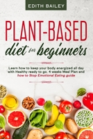 Plant-based diet for beginners: Learn how to keep your body energized all day with Healthy ready to go meals using the newest 4 weeks plant-based diet Meal Plan and how to Stop Emotional Eating B0851LYQGL Book Cover