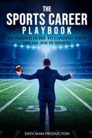 THE SPORTS CAREER PLAY BOOK: An insider Guide to Landing Your Dream Job in Sports B0C9SHFTP8 Book Cover