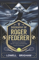 Biography of Roger Federer: Mastering the Impossible: The Art, Legacy, and Relentless Pursuit of Greatness B0F3P631B8 Book Cover