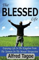 The BLESSED Life: Enjoying Life in the Kingdom From The "Sermon on The Mount" Perspective 0615843743 Book Cover