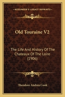 Old Touraine V2: The Life And History Of The Chateaux Of The Loire 1104148153 Book Cover