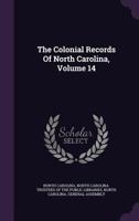 The Colonial Records of North Carolina, Volume 14 1340666170 Book Cover