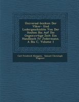 Universal-Lexikon Der V Lker- Und L Ndergeschichte Von Der Ltesten Bis Auf Die Gegenw Rtige Zeit: Ein Handbuch Fur Jedermann. a Bis C, Volume 1 1286955440 Book Cover