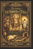 Revisiting The Shroud of Turin: The Silent Witness of the Crucified and Risen Christ B0GTZRW2J3 Book Cover