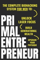 Primal Entrepreneur: The Complete Biohacking System For Men To Unlock Laser Focus, Upgrade Your Physique, And Build Generational Wealth — For Good B0FS7C35NQ Book Cover