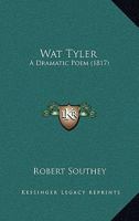 Wat Tyler. A Dramatic Poem [by R. Southey] 101929101X Book Cover