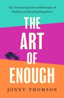 The Art of Enough: The Ancient Epicurean Philosophy of Finding?and Keeping?Happiness 1250454255 Book Cover