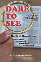 Dare to See - How Christ will actually return: the Book of Revelation - unmasked - unsealed - unveiled - unpacked B08H6M8RZ4 Book Cover