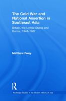The Cold War and National Assertion in Southeast Asia: Britain, the United States and Burma, 1948-1962 0415627494 Book Cover
