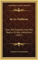 De La Noblesse: Dans Ses Rapports Avec Nos Moeurs Et Nos Institutions (1857) 1167379144 Book Cover