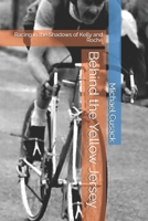 Behind the Yellow Jersey: Racing in the Shadows of Kelly and Roche 1542631122 Book Cover