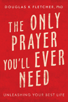 The Only Prayer You'Ll Ever Need: Unleashing Your Best Life 1664228047 Book Cover