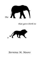 The Elephant that gave birth to a Lion 1492240761 Book Cover