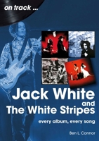 Jack White and The White Stripes: every album, every song 1789523036 Book Cover