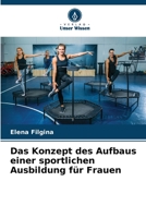 Das Konzept des Aufbaus einer sportlichen Ausbildung für Frauen 6205259508 Book Cover