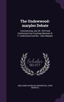 The Underwood-Marples Debate: Commencing July 20, 1875 and Continuing Four Evenings, Between B. F. Underwood and Rev. John Marples 1177607174 Book Cover