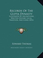 Records of the Gupta Dynasty: Illustrated by Inscriptions, Written History, Local Tradition, and Coins; to Which Is Added a Chapter On the Arabs in Sind 1016117418 Book Cover