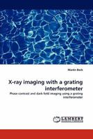 X-ray imaging with a grating interferometer: Phase contrast and dark-field imaging using a grating interferometer 3838382544 Book Cover