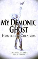 My Demonic Ghost #3: Hunters & Creators 1530459842 Book Cover