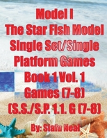 Model I - The Star Fish Model- Single Set/Single Platform Games, Book 1 Vol. 1 Games(7-8), (S.S./S.P. 1.1. G(7-8) 1952894018 Book Cover