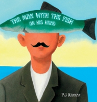 The Man With The Fish On His Head: An intro to surrealism for kids 0645744654 Book Cover