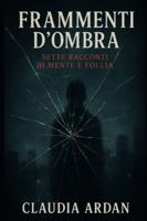 Frammenti d'ombra: Sette racconti di mente e follia B0G4B7QQ2Z Book Cover