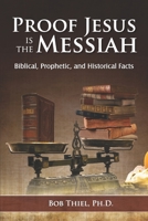 Proof Jesus Is The Messiah: Biblical, Prophetic, and Historical Facts 1641060344 Book Cover