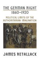 The German Right, 1860-1920: Political Limits of the Authoritarian Imagination (German and European Studies) 0802094198 Book Cover