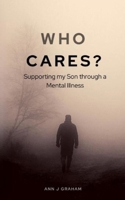 Who Cares?: Supporting my son through a mental illness 1913822184 Book Cover