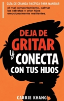 DEJA de Gritar y CONECTA con Tus Hijos (Spanish Edition) 1962813568 Book Cover