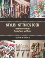 Stylish Stitches Book: Crocheter Guide to Trendy Tanks and Tunics B0CR7L3TH8 Book Cover