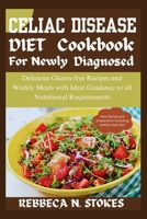 CELIAC DISEASE DIET COOKBOOK FOR NEWLY DIAGNOSED: Delicious Gluten-free Recipes and Weekly Meals with Ideal Guidance to all Nutritional Requirements B0CSDTX4PG Book Cover