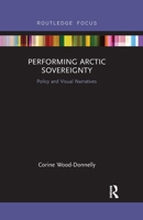 Performing Arctic Sovereignty: Policy and Visual Narratives (Routledge Research in Polar Regions) 0367606771 Book Cover