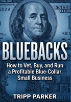Bluebacks: How to Vet, Buy, and Run a Profitable Blue-Collar Small Business B0HB6N6RTB Book Cover
