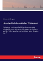 Hieroglyphisch-Demotisches Wörterbuch: Enthaltend in wissenschaftlicher Anordnung die gebräuchlichsten Wörter und Gruppen der heiligen und der Volks-Sprache und Schrift der alten Ägypter. Vol. 7 3337309984 Book Cover