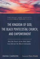 The Kingdom of God, the Black Pentecostal Church, and Empowerment (Spirit and Society: Public Theology) B0GZ9S6GL8 Book Cover