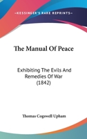 The Manual of Peace: Exhibiting the Evils and Remedies of War 1021981621 Book Cover