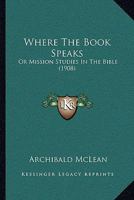 Where The Book Speaks: Or Mission Studies In The Bible 1014181119 Book Cover