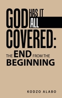 God Has It All Covered: the End from the Beginning 1489744665 Book Cover