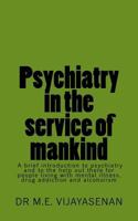 Psychiatry in the service of mankind: A brief introduction to psychiatry and to the help out there for people living with mental illness, drug addiction and alcoholism 1543025633 Book Cover