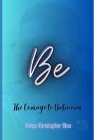 Be: The Courage to Unbecome: The Art of Stripping Away the False Self to Find True Presence B0GZJM7NX2 Book Cover