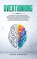 Overthinking: Techniques to Stop Worrying and Relieve Anxiety. Declutter Your Mind to Control and Overcome Your Destructive Thoughts and Start to Live ... and Reducing Stress. 1914111109 Book Cover