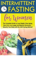 Intermittent Fasting for Women over 50: An Amazing Weight Loss Guide to Burn Fat, Slow Aging, Balance Hormones and Live Longer - Discover how to Detoxify Your Body with the 16/8 Fasting Method! 180222923X Book Cover