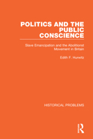 Politics and the public conscience: slave emancipation and the abolitionist movement in Britain (Historical problems: studies and documents) 1032037997 Book Cover