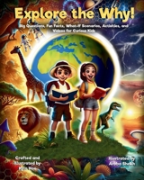 Explore the Why!: Big Questions, Fun Facts, What-If Scenarios, Activities, and Videos for Curious Kids B0DTKSH1ZC Book Cover